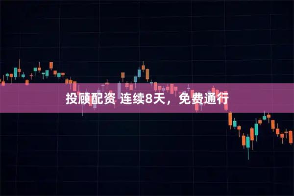 投顾配资 连续8天，免费通行