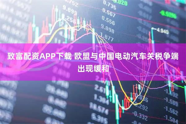 致富配资APP下载 欧盟与中国电动汽车关税争端出现缓和