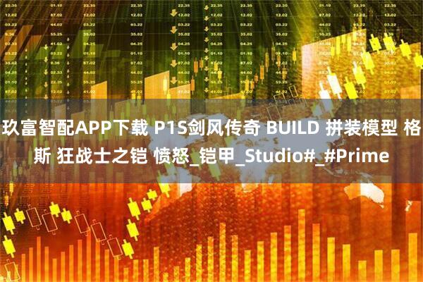 玖富智配APP下载 P1S剑风传奇 BUILD 拼装模型 格斯 狂战士之铠 愤怒_铠甲_Studio#_#Prime